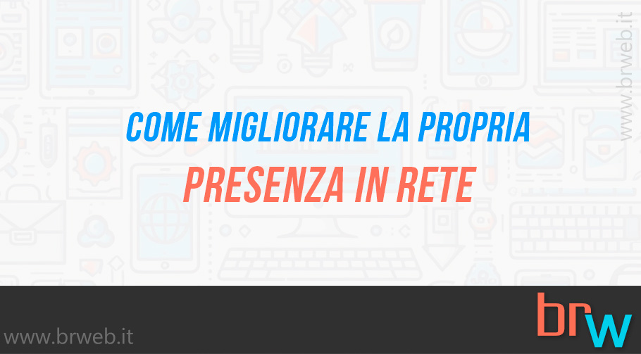 Come migliorare la propria presenza in rete